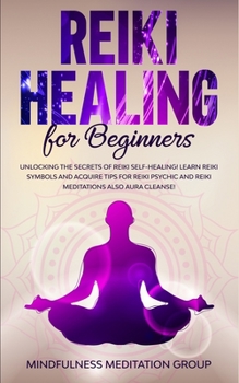 Paperback Reiki Healing for Beginners: Unlocking the Secrets of Reiki Self-Healing! Learn Reiki Symbols and Acquire Tips for Reiki Psychic and Reiki Meditati Book