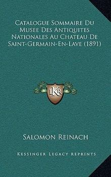 Paperback Catalogue Sommaire Du Musee Des Antiquites Nationales Au Chateau De Saint-Germain-En-Lave (1891) [French] Book