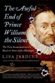The Awful End of Prince William the Silent: The First Assassination of a Head of State with a Handgun (Making History)