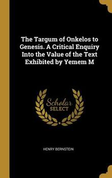 Hardcover The Targum of Onkelos to Genesis. A Critical Enquiry Into the Value of the Text Exhibited by Yemem M Book