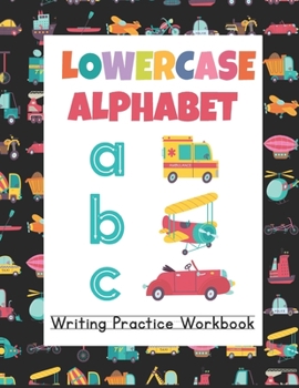 Lowercase Alphabet Writing Practice Workbook: Alphabet Tracing for Kids 3 and up (Transportation Theme)