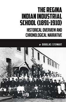 Paperback The Regina Indian Industrial School (1891-1910) : Historical Overview and Chronological Narrative Book