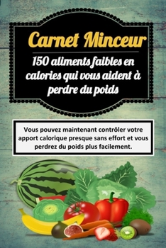 Paperback Carnet Minceur: 150 aliments faibles en calories qui vous aident à perdre du poids [French] Book