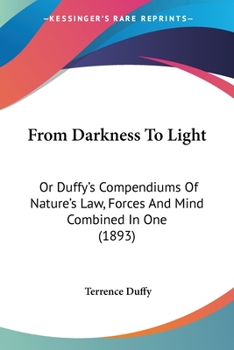 Paperback From Darkness To Light: Or Duffy's Compendiums Of Nature's Law, Forces And Mind Combined In One (1893) Book