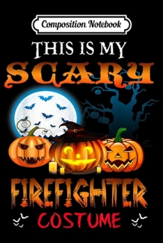 Paperback Composition Notebook: This Is My Scary Firefighter Halloween Costume Journal/Notebook Blank Lined Ruled 6x9 100 Pages Book