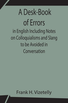 Paperback A Desk-Book of Errors in English Including Notes on Colloquialisms and Slang to be Avoided in Conversation Book
