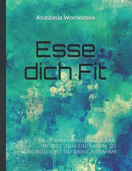 Paperback Esse dich Fit: - das Ernährungstagebuch - Nahrungsbuch zum eintragen und ausfüllen Hilft bei der Abnahme für 90 Tage - Man kann jeden [German] Book