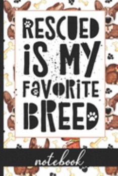 Rescued Is My Favorite Breed - Notebook: Fun Notebook To Celebrate Pet Adoptions - Great For Dog Moms & Dads Who Love Their Rescue Pets - Cute Cover ... Quote and Fun Graphic with Dogs & Pawprints