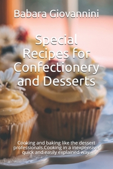 Paperback Special Recipes for Confectionery and Desserts: Cooking and baking like the dessert professionals.Cooking in a inexpensive, quick and easily explained Book