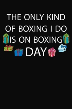 The Only Kind Of Boxing I Do Is On Boxing Day: 120 Pages Lined Journal Notebook Planner 6x9 Inches Matte Cover Finish