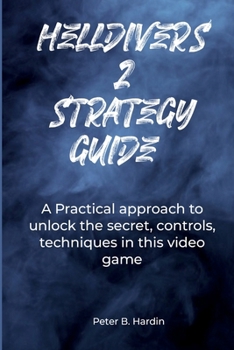 Paperback Helldivers 2 Strategy Guide: A Practical approach to unlock the secret, controls, techniques in this video game Book