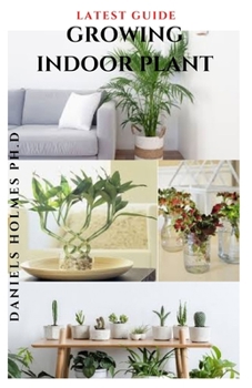 Paperback Latest Guide Growing Indoor Plant: Easy Step By Step Guide To Growing Your Plant Indoor Successfully Book