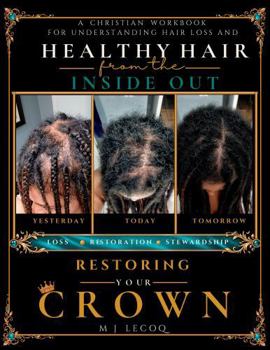 Restoring Your Crown: A Christian Workbook for Restoring Healthy Hair From the Inside Out