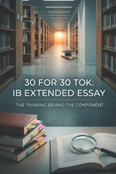 Paperback 30 for 30 Tok: IB Extended Essay: The Thinking Behind the Component Book