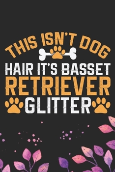 This Isn't Dog Hair It's Basset Retriever Glitter: Cool Basset Retriever Dog Journal Notebook - Basset Retriever Puppy Lover Gifts – Funny Basset ... Retriever Owner Gifts. 6 x 9 in 120 pages