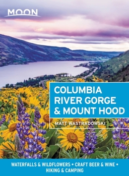 Paperback Moon Columbia River Gorge & Mount Hood: Waterfalls & Wildflowers, Craft Beer & Wine, Hiking & Camping Book