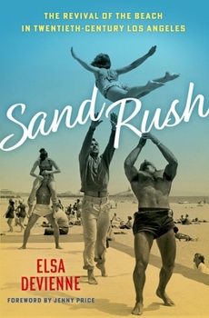 Hardcover Sand Rush: The Revival of the Beach in Twentieth-Century Los Angeles Book