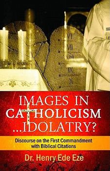 Paperback Images in Catholicism ...Idolatry?: Discourse on the First Commandment with Biblical Citations Book