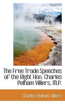 Paperback The Free Trade Speeches of the Right Hon. Charles Pelham Villiers, M.P. Book