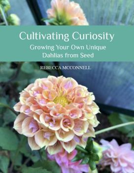 Paperback Cultivating Curiosity: Growing Your Own Unique Dahlias from Seed Book