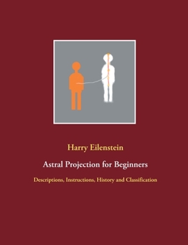 Paperback Astral Projection for Beginners: Descriptions, Instructions, History and Classification Book