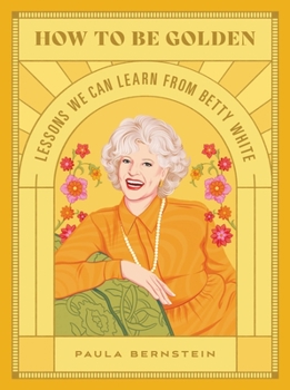 Hardcover How to Be Golden: Lessons We Can Learn from Betty White Book