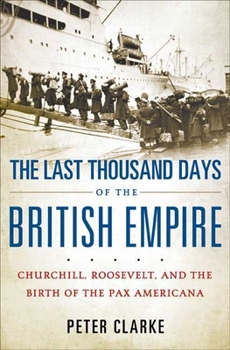 Hardcover The Last Thousand Days of the British Empire: Churchill, Roosevelt, and the Birth of the Pax Americana Book