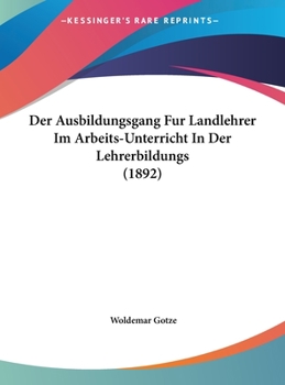 Hardcover Der Ausbildungsgang Fur Landlehrer Im Arbeits-Unterricht In Der Lehrerbildungs (1892) [German] Book