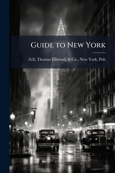 Guide to New York: Its Public Buildings, Places of Amusement, Churches, Hotels, &c. with a Map of the City, and Numerous Illustrations. Together with a Guide to the Principal First-Class Stores ... Al