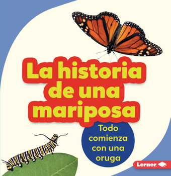 Paperback La Historia de Una Mariposa (the Story of a Butterfly): Todo Comienza Con Una Oruga (It Starts with a Caterpillar) Book