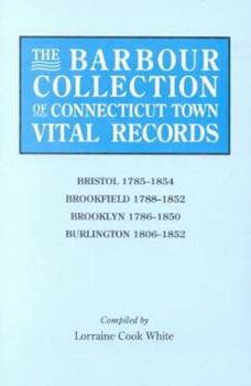 Paperback Barbour Collection of Connecticut Town Vital Records. Volume 4: Bristol 1785-1854, Brookfield 1788-1852, Brooklyn 1786-1850, Burlington 1806-1852 Book