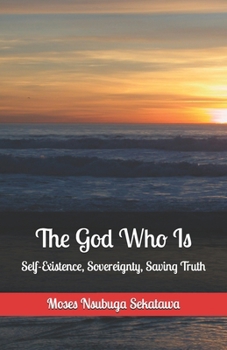 Paperback The God Who Is: Self-Existence, Sovereignty, Saving Truth Book