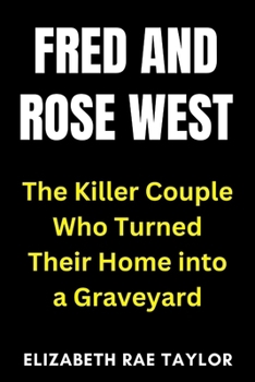 Paperback Fred and Rose West: The Killer Couple Who Turned Their Home into a Graveyard Book