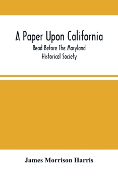 Paperback A Paper Upon California; Read Before The Maryland Historical Society Book