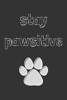 Stay pawsitive: novelty notebook for vets and animal lovers 6"x9"