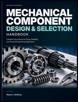 Paperback Mechanical Component Design & Selection Handbook: A Modern Sourcebook for Sizing, Reliability, and Practical Engineering Applications Book