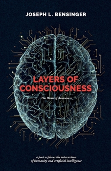 Layers of Consciousness: The Birth of Awareness: a poet explores the intersection of humanity and artificial intelligence