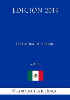 Paperback Ley Federal del Trabajo (M?xico) (Edici?n 2019) [Spanish] Book