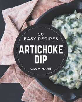 Paperback 50 Easy Artichoke Dip Recipes: Keep Calm and Try Easy Artichoke Dip Cookbook Book