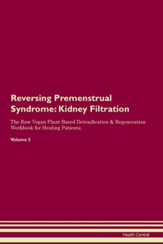 Paperback Reversing Premenstrual Syndrome: Kidney Filtration The Raw Vegan Plant-Based Detoxification & Regeneration Workbook for Healing Patients.Volume 5 Book