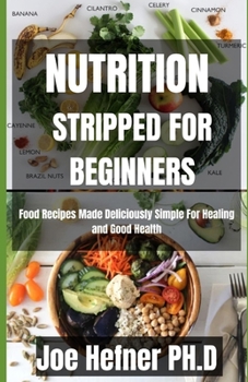 Paperback Nutrition Stripped for Beginners: Food Recipes Made Deliciously Simple For Healing and Good Health Book