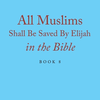 Paperback All Muslims Shall Be Saved By Elijah in the Bible: Book 8 Book