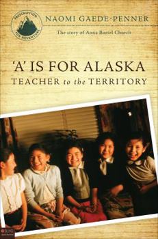 Paperback A is for Alaska: Teacher to the Territory: The Story of Anna Bortel Church Book