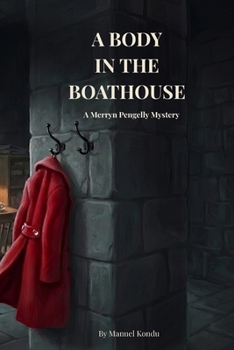 A Body in the Boathouse: The first in a gripping new Cornish cosy mystery series (A Merryn Pengelly Mystery, Book 1)