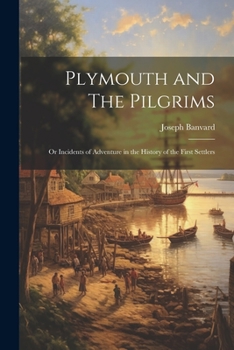 Paperback Plymouth and The Pilgrims; Or Incidents of Adventure in the History of the First Settlers Book