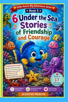 6 Under the Sea Stories of Friendship and Courage: A Picture Book for Children Ages 3-7 | Heartwarming Ocean Adventures About Kindness, Teamwork, and Confidence (Little Hearts Big Adventures Series)