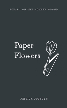 Paper Flowers: poetry on the mother wound