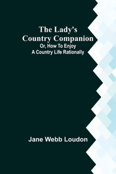 Paperback The Lady's Country Companion; Or, How to Enjoy a Country Life Rationally Book