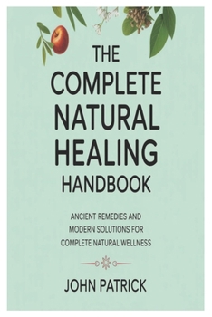 Paperback The complete natural healing handbook: ancient remedies and modern solutions for complete natural wellness Book