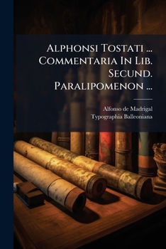 Paperback Alphonsi Tostati ... Commentaria In Lib. Secund. Paralipomenon ...: Operum Tomus Decimuseptimus Book